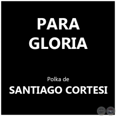 PARA GLORIA - Polka de SANTIAGO CORTESI